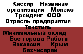 Кассир › Название организации ­ Монэкс Трейдинг, ООО › Отрасль предприятия ­ Текстиль › Минимальный оклад ­ 1 - Все города Работа » Вакансии   . Крым,Бахчисарай